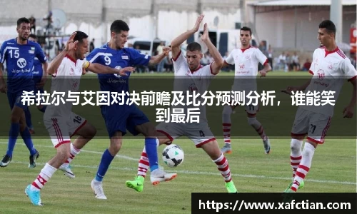 希拉尔与艾因对决前瞻及比分预测分析，谁能笑到最后